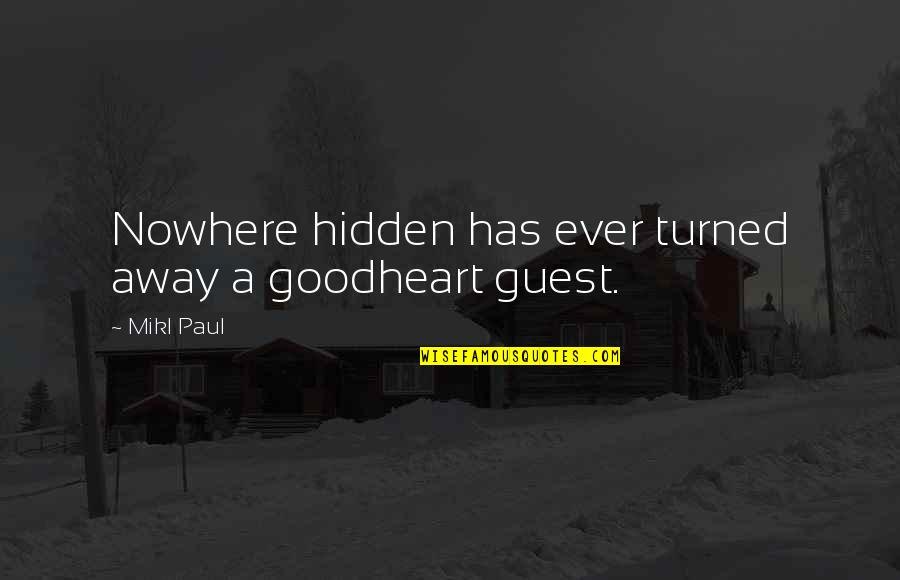 Goodheart Quotes By Mikl Paul: Nowhere hidden has ever turned away a goodheart