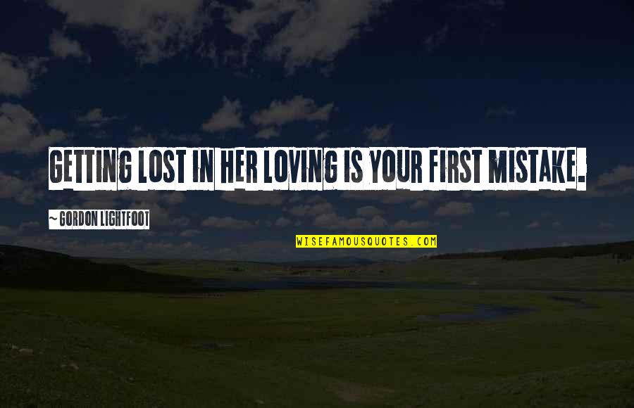 Goodhearted Quotes By Gordon Lightfoot: Getting lost in her loving is your first