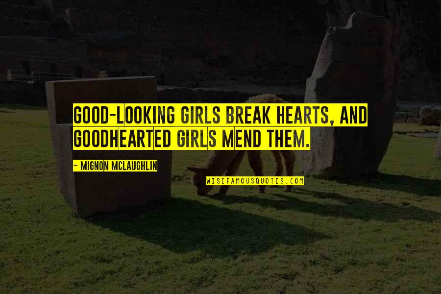 Goodhearted Quotes By Mignon McLaughlin: Good-looking girls break hearts, and goodhearted girls mend