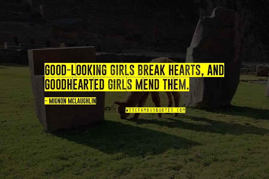 Goodhearted Quotes By Mignon McLaughlin: Good-looking girls break hearts, and goodhearted girls mend Goodhearted Quotes By Mignon McLaughlin: Good-looking girls break hearts, and goodhearted girls mend