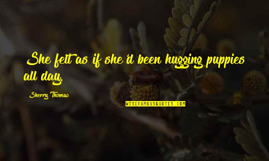 Goodhearted Quotes By Sherry Thomas: She felt as if she'd been hugging puppies Goodhearted Quotes By Sherry Thomas: She felt as if she'd been hugging puppies