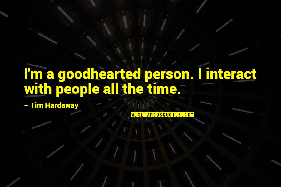 Goodhearted Quotes By Tim Hardaway: I'm a goodhearted person. I interact with people