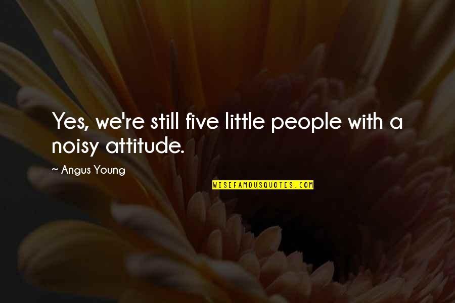 Goodheartedly Quotes By Angus Young: Yes, we're still five little people with a
