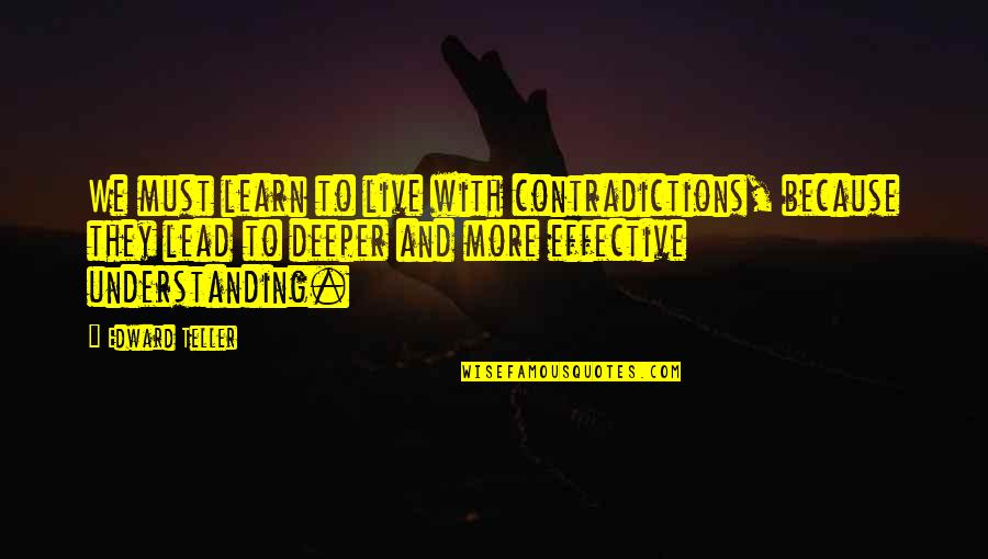 Goodheartedly Quotes By Edward Teller: We must learn to live with contradictions, because
