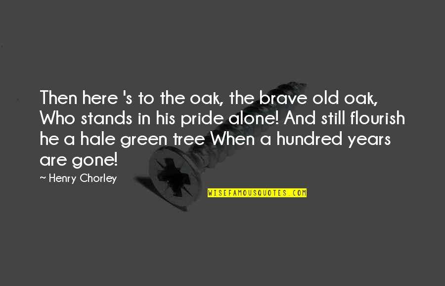 Goodheartedly Quotes By Henry Chorley: Then here 's to the oak, the brave