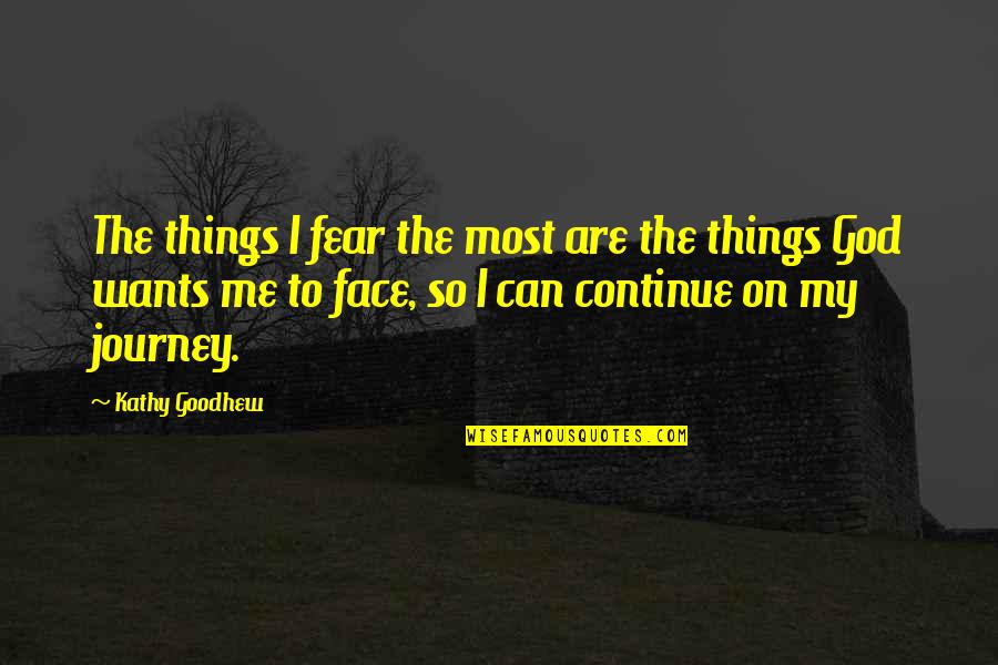 Goodhew Quotes By Kathy Goodhew: The things I fear the most are the
