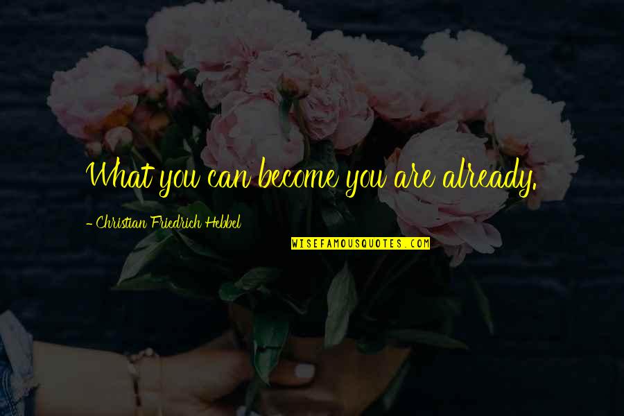 Goodhues Custom Quotes By Christian Friedrich Hebbel: What you can become you are already.