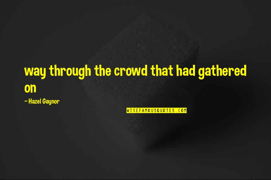 Goodhues Mckinney Quotes By Hazel Gaynor: way through the crowd that had gathered on