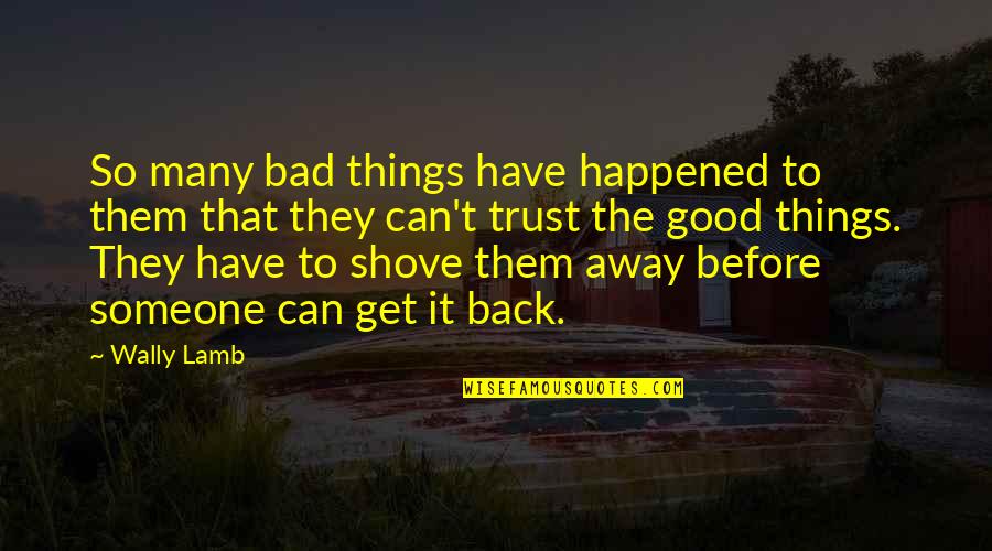 Goodhues Mckinney Quotes By Wally Lamb: So many bad things have happened to them