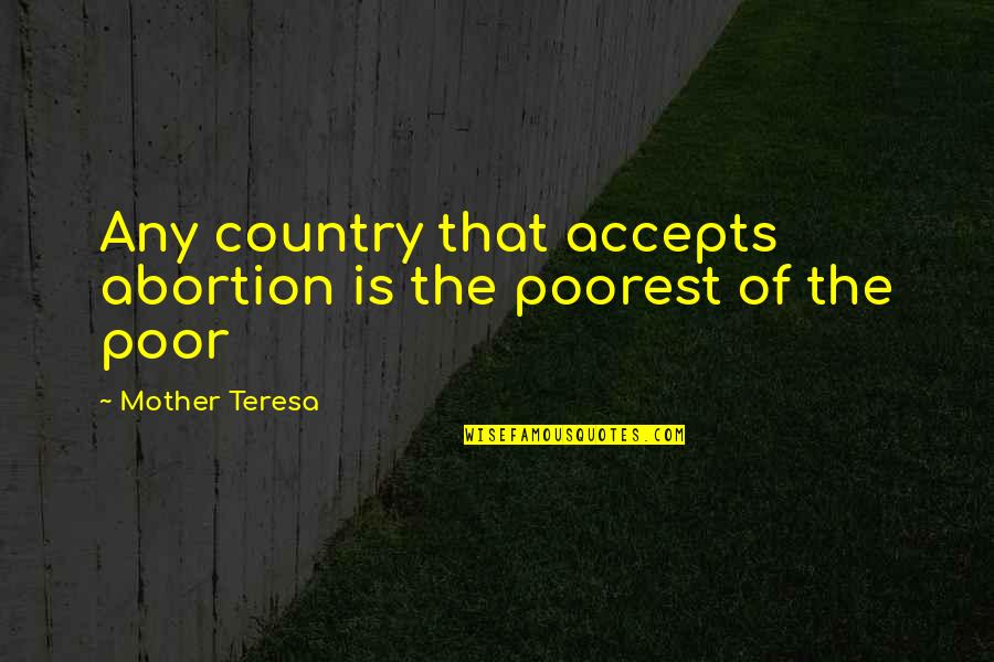 Goodhues Wolfeboro Quotes By Mother Teresa: Any country that accepts abortion is the poorest Goodhues Wolfeboro Quotes By Mother Teresa: Any country that accepts abortion is the poorest