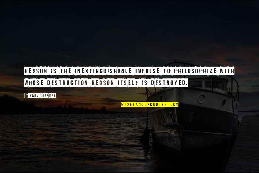 Goodies Quotes By Karl Jaspers: Reason is the inextinguishable impulse to philosophize with