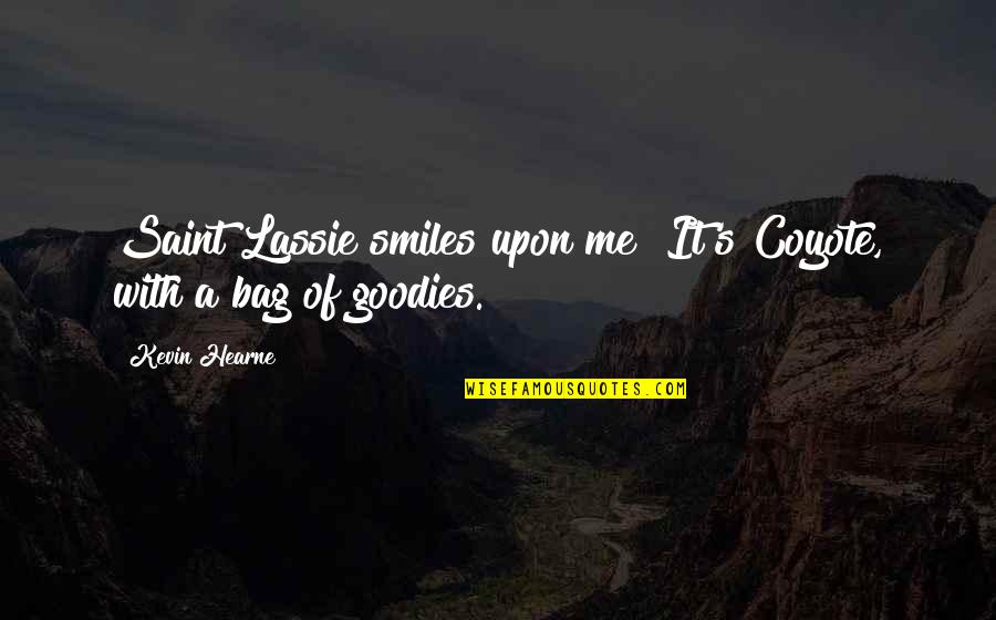 Goodies Quotes By Kevin Hearne: Saint Lassie smiles upon me! It's Coyote, with