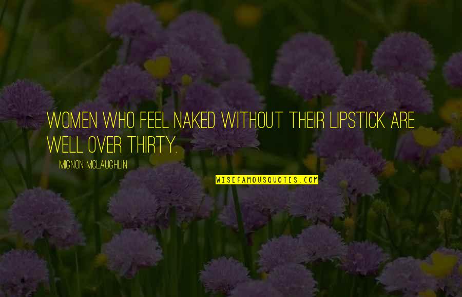Goodies Quotes By Mignon McLaughlin: Women who feel naked without their lipstick are