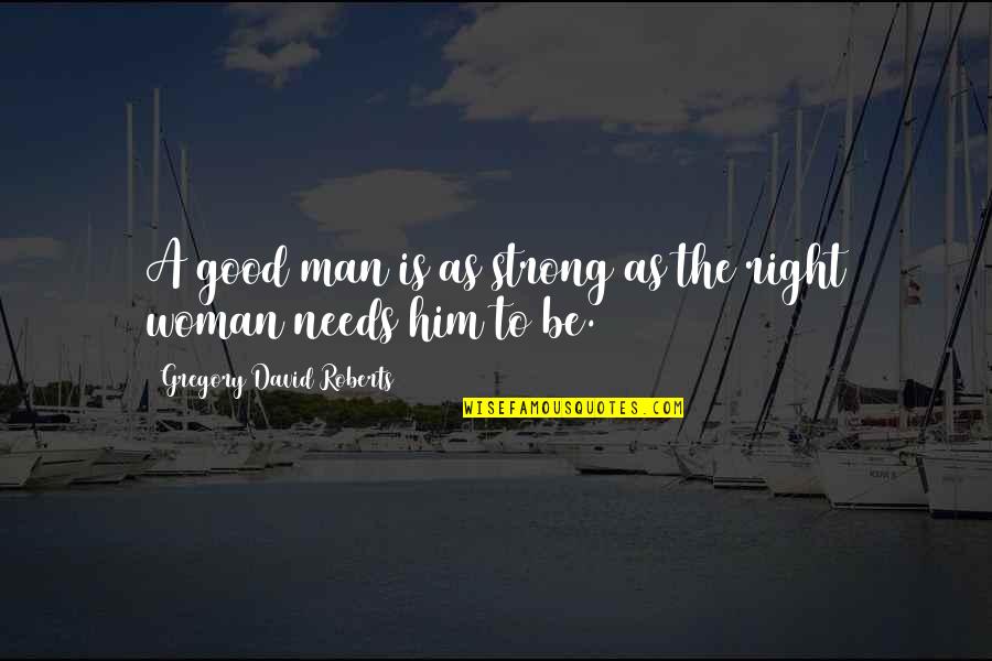 Goodings Auction Quotes By Gregory David Roberts: A good man is as strong as the