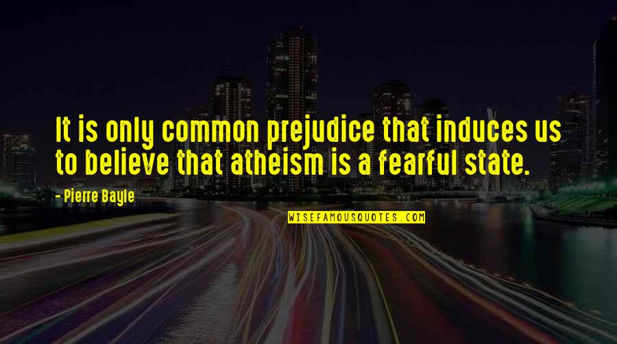 Goodings Auction Quotes By Pierre Bayle: It is only common prejudice that induces us