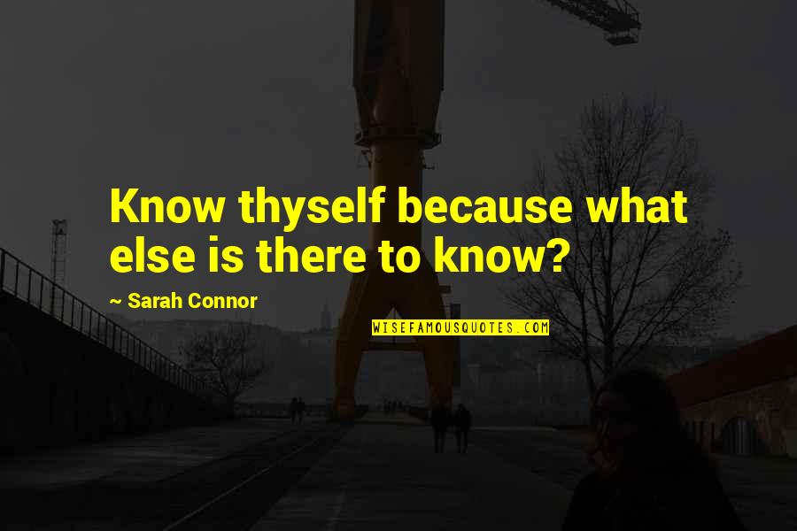 Goodings Nursery Quotes By Sarah Connor: Know thyself because what else is there to