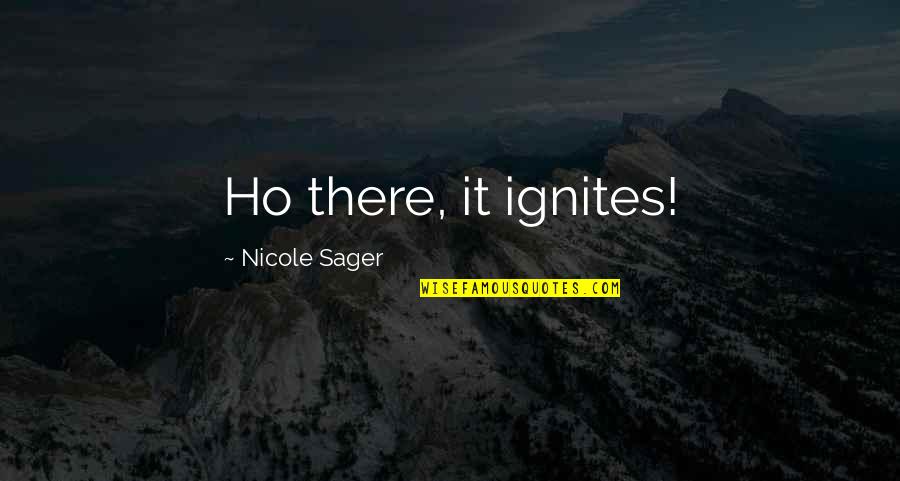 Goodings Quotes By Nicole Sager: Ho there, it ignites!