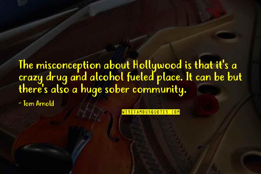 Goodings Quotes By Tom Arnold: The misconception about Hollywood is that it's a