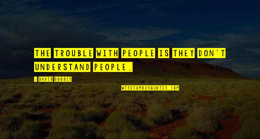 Goodis Quotes By David Goodis: The trouble with people is they don't understand