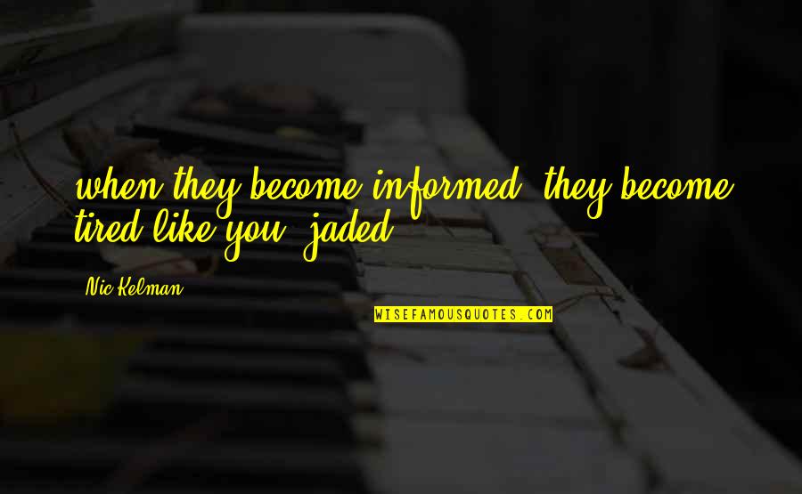 Goodish Potion Quotes By Nic Kelman: when they become informed, they become tired like
