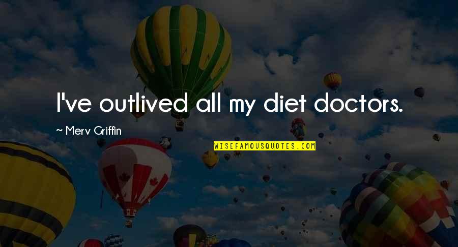 Goodish Quotes By Merv Griffin: I've outlived all my diet doctors.