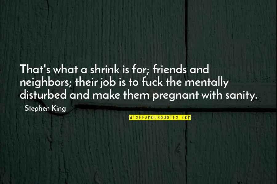 Goodish Quotes By Stephen King: That's what a shrink is for; friends and