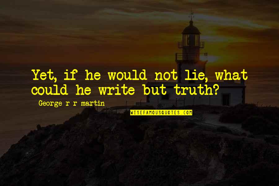 Goodish Redskins Quotes By George R R Martin: Yet, if he would not lie, what could Goodish Redskins Quotes By George R R Martin: Yet, if he would not lie, what could