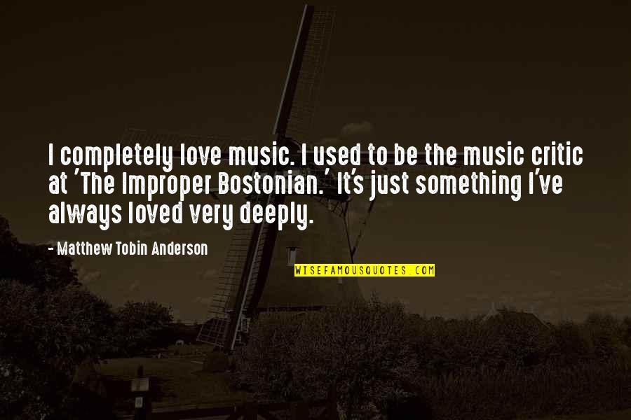 Goodish Redskins Quotes By Matthew Tobin Anderson: I completely love music. I used to be Goodish Redskins Quotes By Matthew Tobin Anderson: I completely love music. I used to be