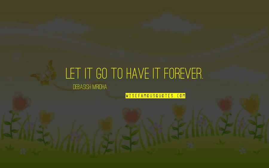 Goodish Times Quotes By Debasish Mridha: Let it go to have it forever.