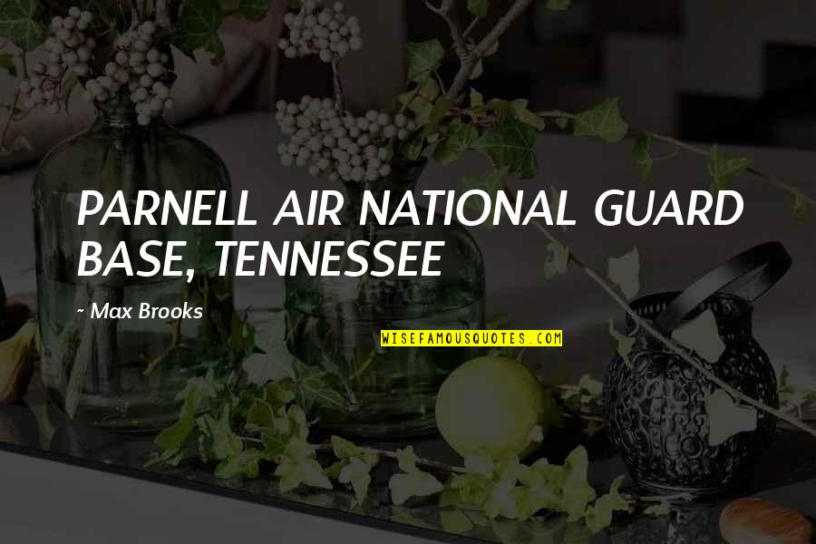Goodish Times Quotes By Max Brooks: PARNELL AIR NATIONAL GUARD BASE, TENNESSEE