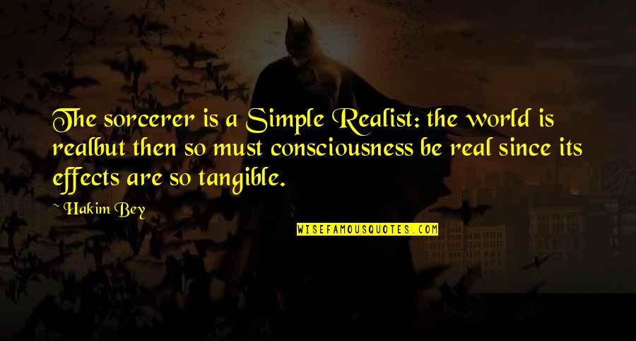 Goodism Quotes By Hakim Bey: The sorcerer is a Simple Realist: the world