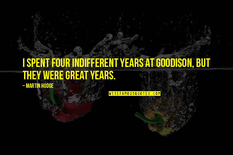 Goodison Quotes By Martin Hodge: I spent four indifferent years at Goodison, but