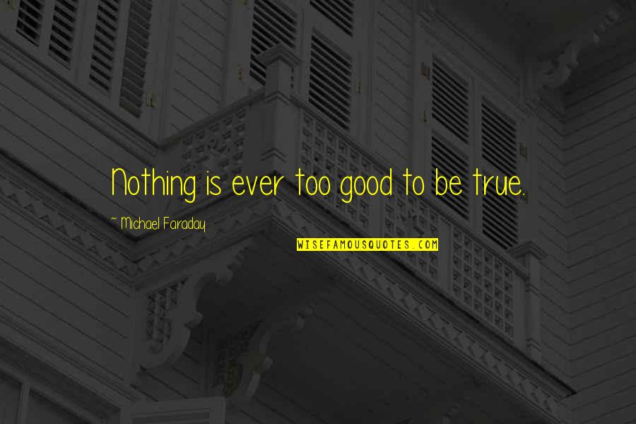 Goodison Quotes By Michael Faraday: Nothing is ever too good to be true. Goodison Quotes By Michael Faraday: Nothing is ever too good to be true.