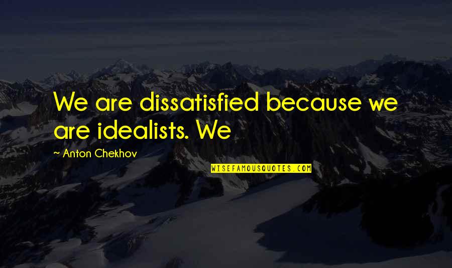 Goodk Quotes By Anton Chekhov: We are dissatisfied because we are idealists. We