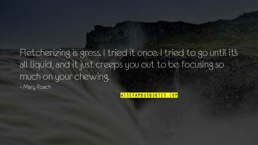 Goodknight Bed Quotes By Mary Roach: Fletcherizing is gross. I tried it once. I Goodknight Bed Quotes By Mary Roach: Fletcherizing is gross. I tried it once. I