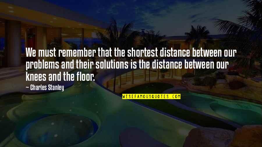 Goodliest Quotes By Charles Stanley: We must remember that the shortest distance between