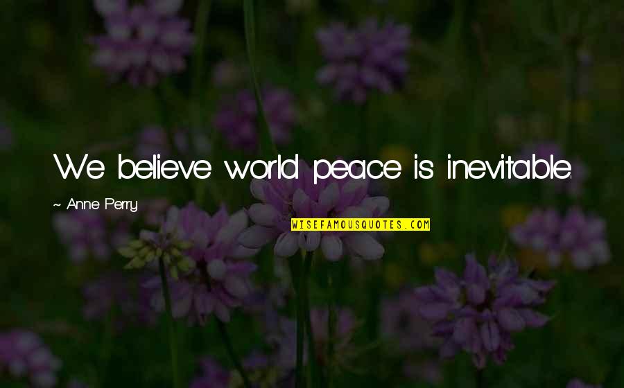 Goodlife Clothing Quotes By Anne Perry: We believe world peace is inevitable.