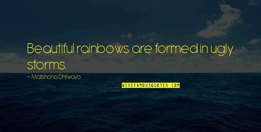 Goodlife Usa Quotes By Matshona Dhliwayo: Beautiful rainbows are formed in ugly storms.