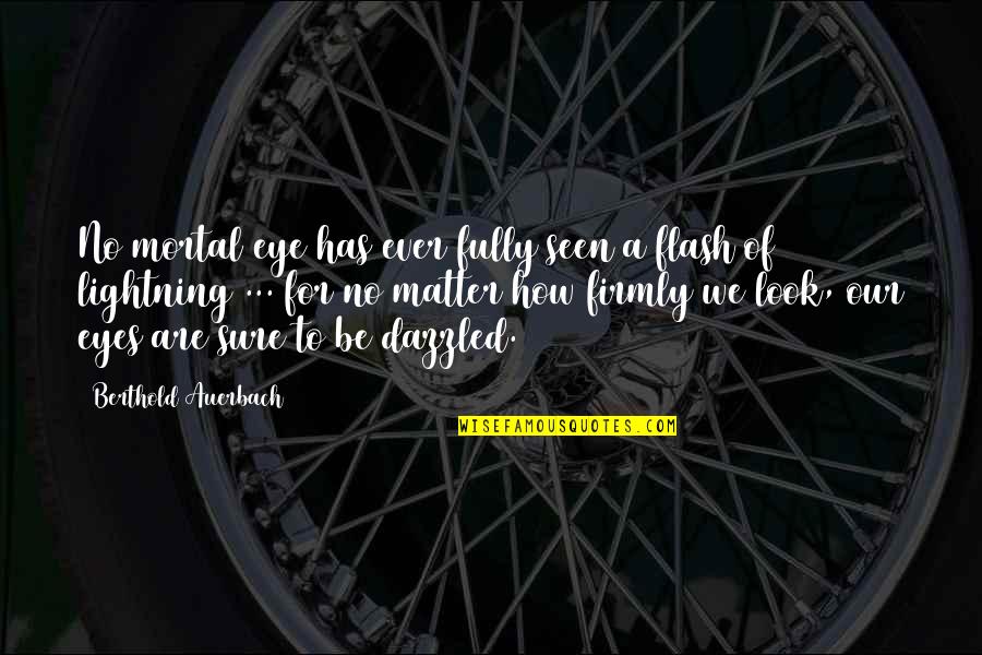 Goodliffe Neale Quotes By Berthold Auerbach: No mortal eye has ever fully seen a Goodliffe Neale Quotes By Berthold Auerbach: No mortal eye has ever fully seen a