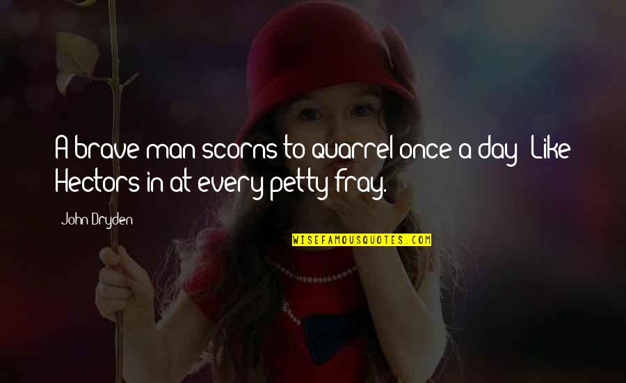 Goodliffe Neale Quotes By John Dryden: A brave man scorns to quarrel once a