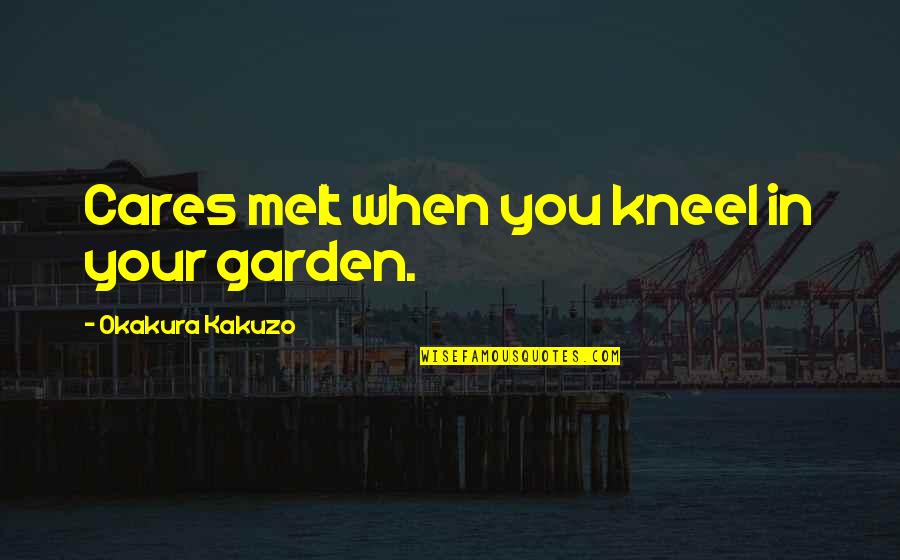 Goodliffe Neale Quotes By Okakura Kakuzo: Cares melt when you kneel in your garden. Goodliffe Neale Quotes By Okakura Kakuzo: Cares melt when you kneel in your garden.