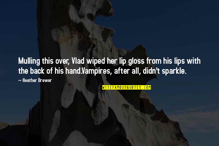 Goodliffes Quotes By Heather Brewer: Mulling this over, Vlad wiped her lip gloss Goodliffes Quotes By Heather Brewer: Mulling this over, Vlad wiped her lip gloss