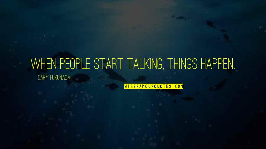 Goodling Remodeling Quotes By Cary Fukunaga: When people start talking, things happen. Goodling Remodeling Quotes By Cary Fukunaga: When people start talking, things happen.