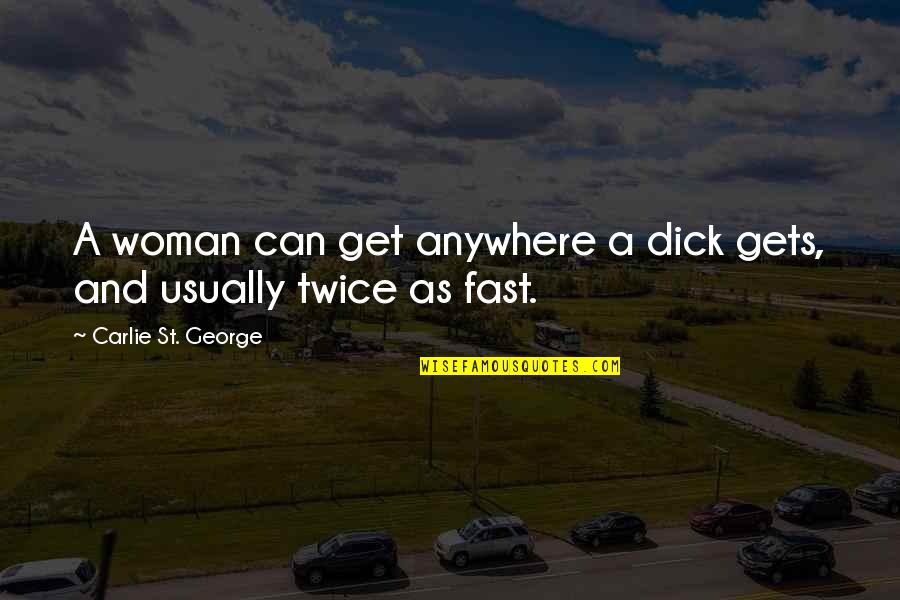 Goodluck Matriculants Quotes By Carlie St. George: A woman can get anywhere a dick gets,