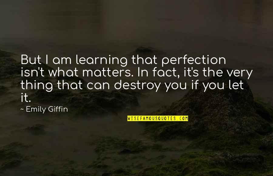 Goodluck Matriculants Quotes By Emily Giffin: But I am learning that perfection isn't what