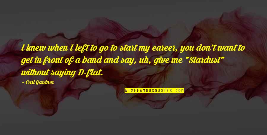 Goodluck Quotes By Carl Gardner: I knew when I left to go to Goodluck Quotes By Carl Gardner: I knew when I left to go to