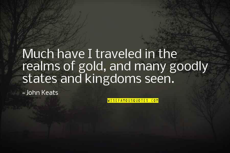 Goodly Quotes By John Keats: Much have I traveled in the realms of