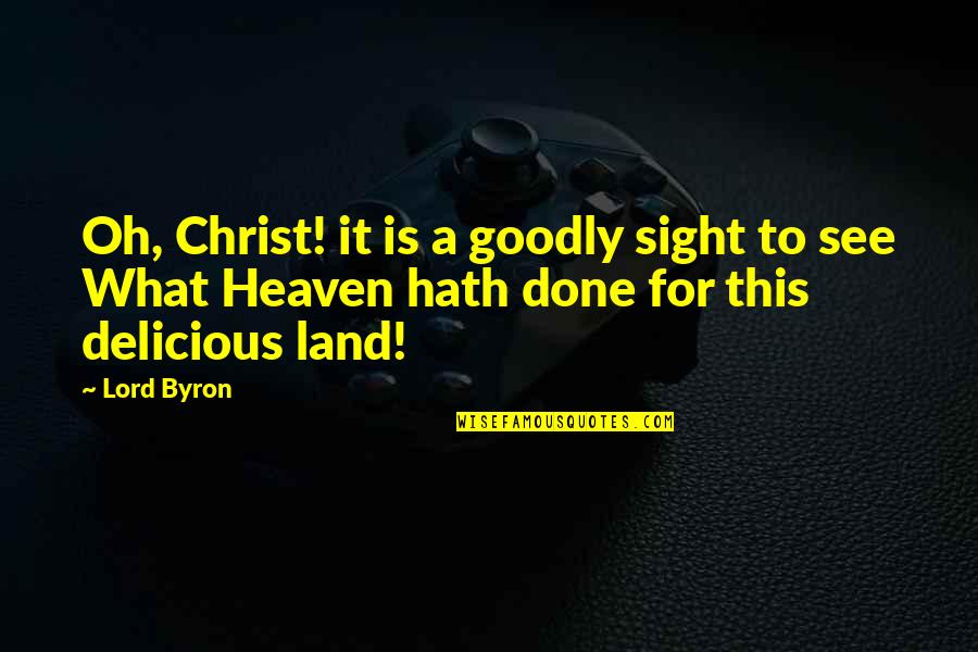 Goodly Quotes By Lord Byron: Oh, Christ! it is a goodly sight to