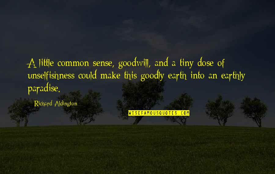 Goodly Quotes By Richard Aldington: A little common sense, goodwill, and a tiny