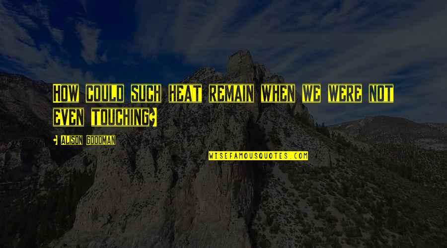 Goodman Quotes By Alison Goodman: How could such heat remain when we were Goodman Quotes By Alison Goodman: How could such heat remain when we were
